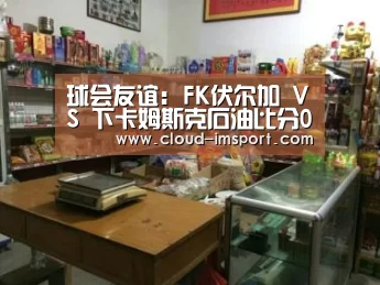 球会友谊: FK伏尔加 VS 下卡姆斯克石油比分0:0互交白券‘im体育下载’